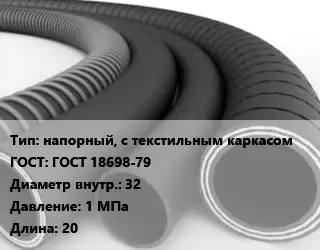 Рукав напорный, с текстильным каркасом ГОСТ: ГОСТ 18698-79 d=32 1 МПа L=20